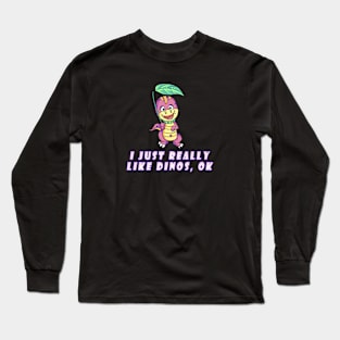 I Just Really Like Dinos, OK? Long Sleeve T-Shirt